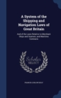 A System of the Shipping and Navigation Laws of Great Britain : And of the Laws Relative to Merchant Ships and Seamen; And Maritime Contracts - Book