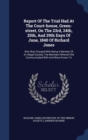 Report of the Trial Had at the Court-House, Green-Street, on the 23rd, 24th, 25th, and 29th Days of June, 1840 of Richard Jones : Who Was Charged with Being a Member of an Illegal Society, the Members - Book