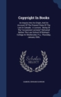 Copyright in Books : An Inquiry Into Its Origin, and an Account of the Present State of the Law in Canada: A Lecture: Being of the Occasional Lectures Delivered Before the Law School of Bishop's Colle - Book