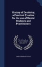 History of Dentistry; A Practical Treatise for the Use of Dental Students and Practitioners - Book