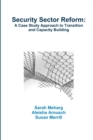 Security Sector Reform: A Case Study Approach to Transition and Capacity Building - Book