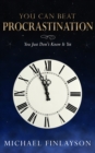 You Can Beat Procrastination: you just don't know it... YET - eBook