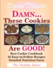Digital Delights: DAMN...These Cookies Are GOOD! - The Best Cookie Cookbook 25 Easy-to-Follow Recipes Detailed Nutrition Facts - eBook