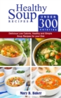 Healthy Soup Recipes Under 300 Calories: Delicious Low Calorie, Healthy and Simple Soup Recipes for Your Diet - eBook