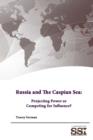 Russia and the Caspian Sea: Projecting Power or Competing for Influence? - Book