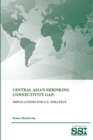 Central Asia's Shrinking Connectivity Gap: Implications for U.S. Strategy - Book