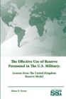 The Effective Use of Reserve Personnel in the U.S. Military: Lessons from the United Kingdom Reserve Model - Book