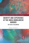 Identity and Experience at the India-Bangladesh Border : The Crisis of Belonging - eBook