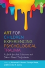 Art for Children Experiencing Psychological Trauma : A Guide for Art Educators and School-Based Professionals - eBook