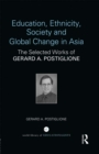 Education, Ethnicity, Society and Global Change in Asia : The Selected Works of Gerard A. Postiglione - Gerard A. Postiglione
