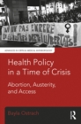 Health Policy in a Time of Crisis : Abortion, Austerity, and Access - eBook
