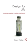 Design for Life : Creating Meaning in a Distracted World - eBook