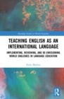 Teaching English as an International Language : Implementing, Reviewing, and Re-Envisioning World Englishes in Language Education - eBook
