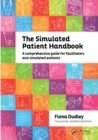 The Simulated Patient Handbook : A Comprehensive Guide for Facilitators and Simulated Patients - eBook