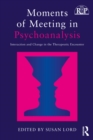Moments of Meeting in Psychoanalysis : Interaction and Change in the Therapeutic Encounter - eBook