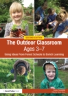 The Outdoor Classroom Ages 3-7 : Using Ideas From Forest Schools to Enrich Learning - eBook
