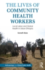 The Lives of Community Health Workers : Local Labor and Global Health in Urban Ethiopia - eBook