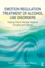 Emotion Regulation Treatment of Alcohol Use Disorders : Helping Clients Manage Negative Thoughts and Feelings - eBook
