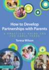How to Develop Partnerships with Parents : A Practical Guide for the Early Years - eBook