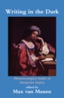 Writing in the Dark : Phenomenological Studies in Interpretive Inquiry - eBook