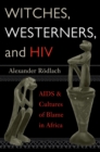 Witches, Westerners, and HIV : AIDS and Cultures of Blame in Africa - eBook