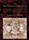 The Ten-Thousand Year Fever : Rethinking Human and Wild-Primate Malarias - eBook
