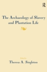 The Archaeology of Slavery and Plantation Life - eBook