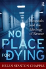 No Place For Dying : Hospitals and the Ideology of Rescue - eBook