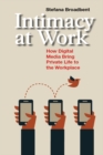 Intimacy at Work : How Digital Media Bring Private Life to the Workplace - eBook