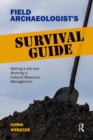 Field Archaeologist's Survival Guide : Getting a Job and Working in Cultural Resource Management - eBook