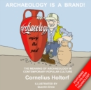 Archaeology Is a Brand! : The Meaning of Archaeology in Contemporary Popular Culture - Cornelius Holtorf