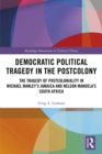 Democratic Political Tragedy in the Postcolony : The Tragedy of Postcoloniality in Michael Manley’s Jamaica and Nelson Mandela’s South Africa - eBook