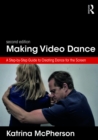 Making Video Dance : A Step-by-Step Guide to Creating Dance for the Screen (2nd ed) - eBook