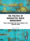 The Politics of Radioactive Waste Management : Public Involvement and Policy-Making in the European Union - eBook