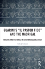 Guarini's 'Il pastor fido' and the Madrigal : Voicing the Pastoral in Late Renaissance Italy - eBook
