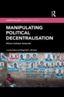 Manipulating Political Decentralisation : Africa's Inclusive Autocrats - eBook