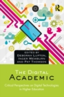 The Digital Academic : Critical Perspectives on Digital Technologies in Higher Education - eBook