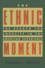 The Ethnic Moment: The Search for Equality in the American Experience : The Search for Equality in the American Experience - Philip L. Fetzer