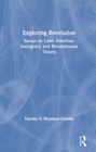 Exploring Revolution : Essays on Latin American Insurgency and Revolutionary Theory - eBook