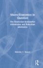 Macroeconomics in Question : The Keynesian-Monetartist Orthodoxies and Kaleckian Alternative - eBook