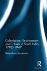 Colonialism, Environment and Tribals in South India,1792-1947 - eBook