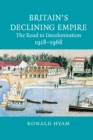 Britain's Declining Empire : The Road to Decolonisation, 1918-1968 - eBook