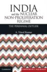 India and the Nuclear Non-Proliferation Regime : The Perennial Outlier - eBook