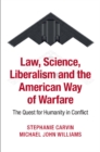 Law, Science, Liberalism and the American Way of Warfare : The Quest for Humanity in Conflict - eBook