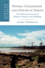 Water, Civilisation and Power in Sudan : The Political Economy of Military-Islamist State Building - eBook