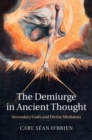 The Demiurge in Ancient Thought : Secondary Gods and Divine Mediators - eBook