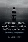 Literature, Ethics, and Decolonization in Postwar France : The Politics of Disengagement - eBook