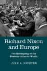Richard Nixon and Europe : The Reshaping of the Postwar Atlantic World - eBook