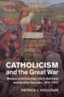 Catholicism and the Great War : Religion and Everyday Life in Germany and Austria-Hungary, 1914–1922 - eBook