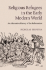 Religious Refugees in the Early Modern World : An Alternative History of the Reformation - eBook